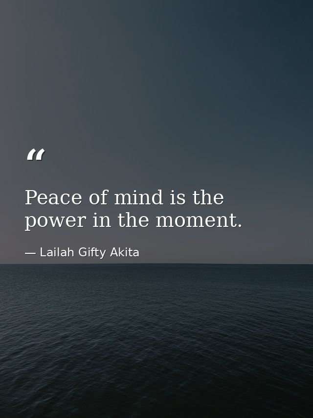 Peace of mind is the power in the moment. — Lailah Gifty Akita