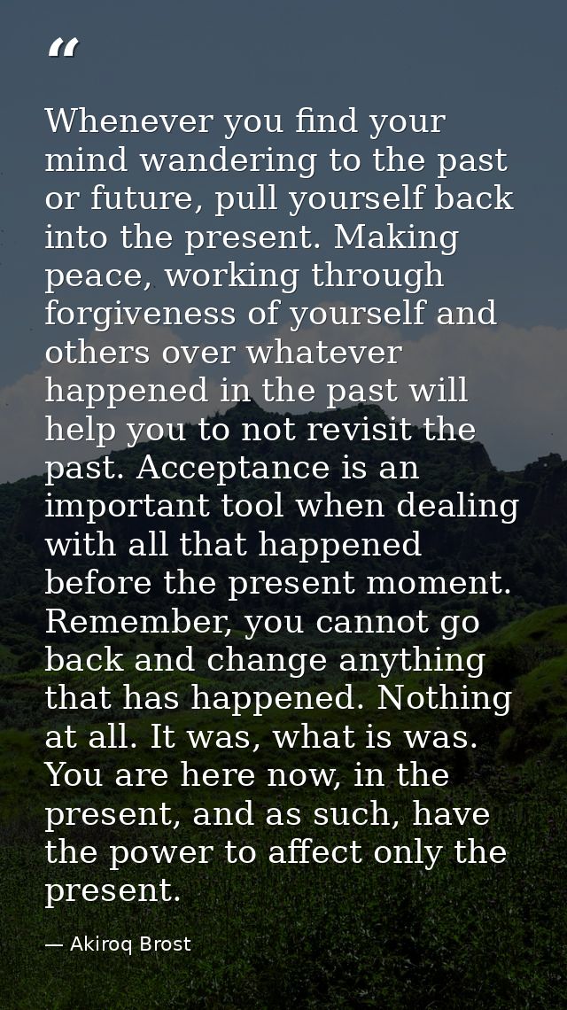 Whenever you find your mind wandering to the past or future, pull yourself back into the present. Making peace, working  — Akiroq Brost