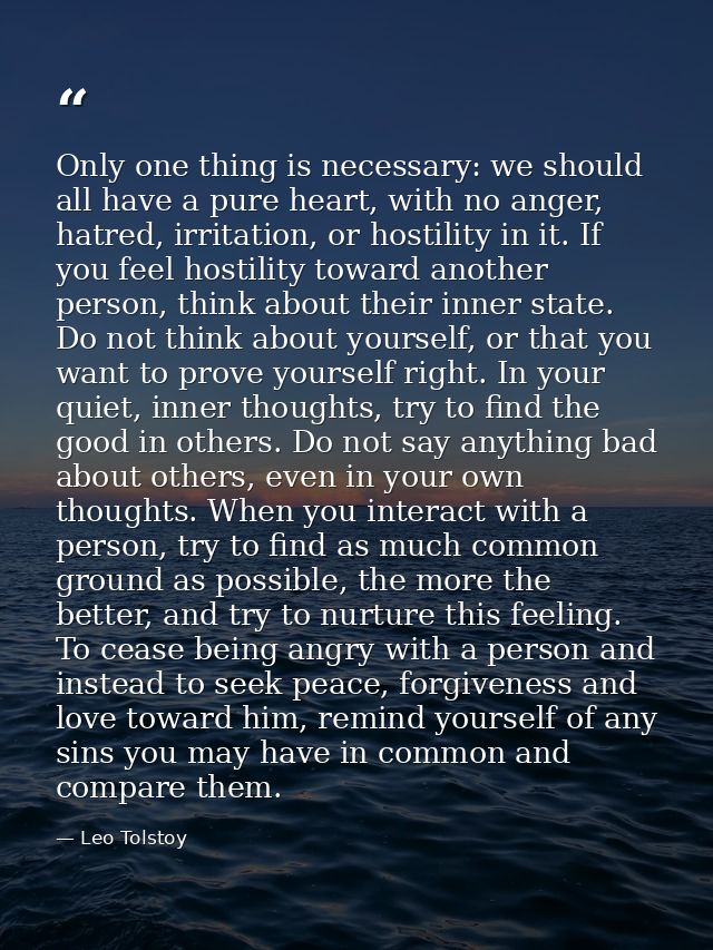 Only one thing is necessary: we should all have a pure heart, with no anger, hatred, irritation, or hostility in it. If  — Leo Tolstoy