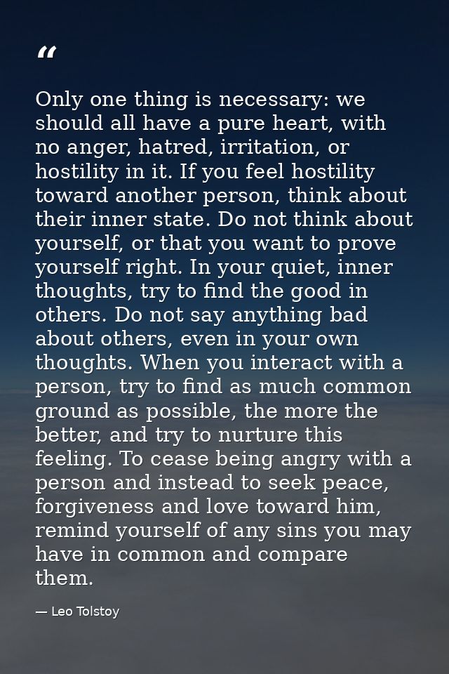 Only one thing is necessary: we should all have a pure heart, with no anger, hatred, irritation, or hostility in it. If  — Leo Tolstoy