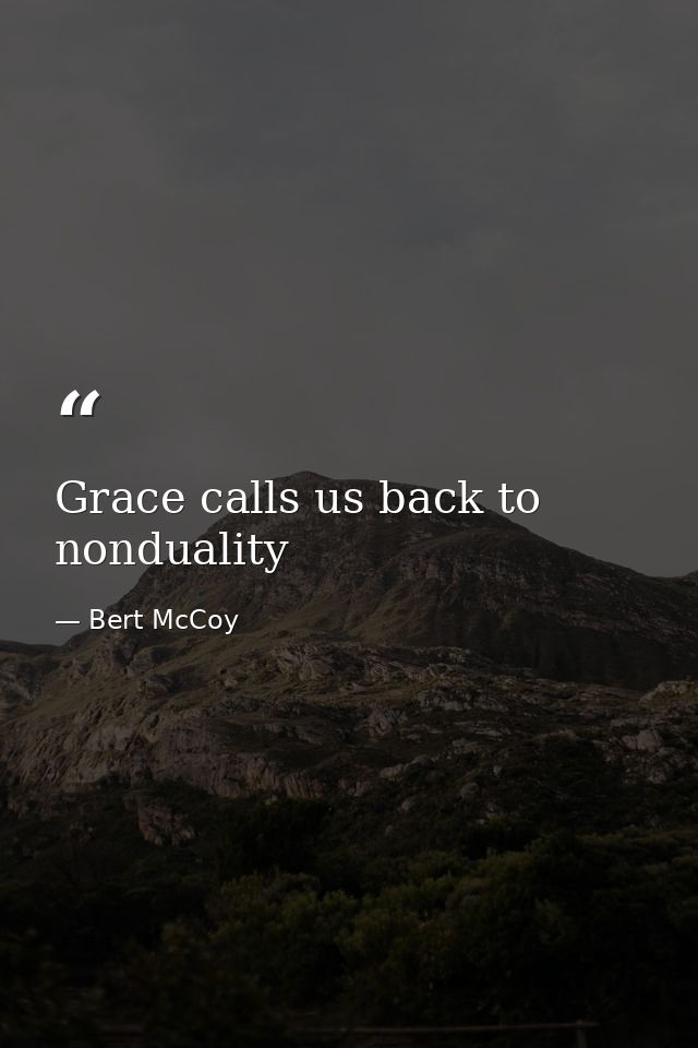 Grace calls us back to nonduality — Bert McCoy