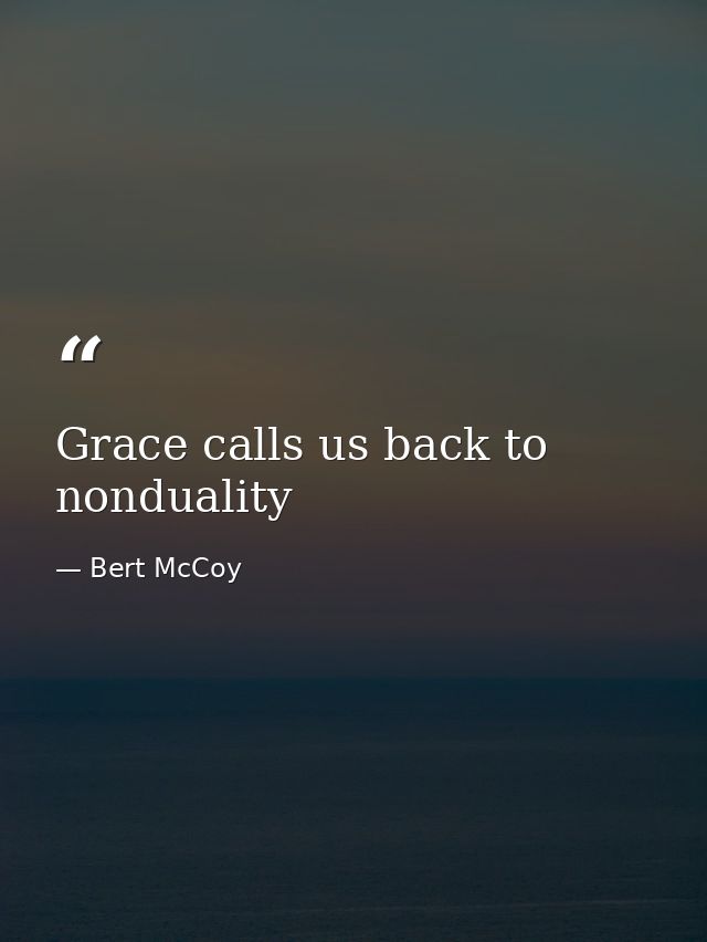 Grace calls us back to nonduality — Bert McCoy