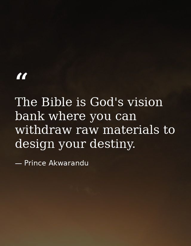 The Bible is God's vision bank where you can withdraw raw materials to design your destiny. — Prince Akwarandu