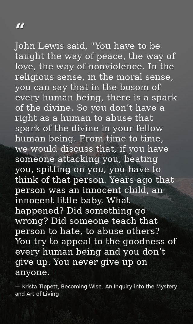 John Lewis said, "You have to be taught the way of peace, the way of love, the way of nonviolence. In the religious sens — Krista Tippett, Becoming Wise: An Inquiry into the Mystery and Art of Living