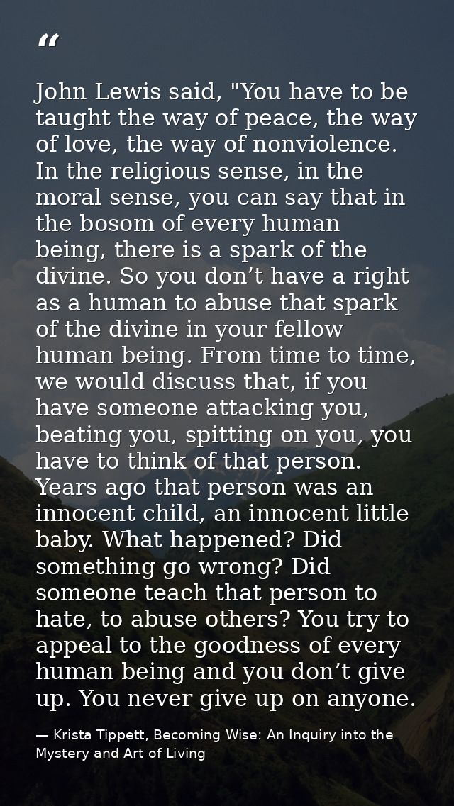 John Lewis said, "You have to be taught the way of peace, the way of love, the way of nonviolence. In the religious sens — Krista Tippett, Becoming Wise: An Inquiry into the Mystery and Art of Living