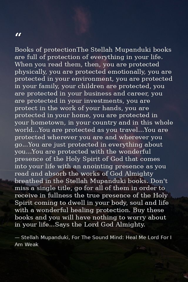 Books of protectionThe Stellah Mupanduki books are full of protection of everything in your life. When you read them, th — Stellah Mupanduki, For The Sound Mind: Heal Me Lord For I Am Weak