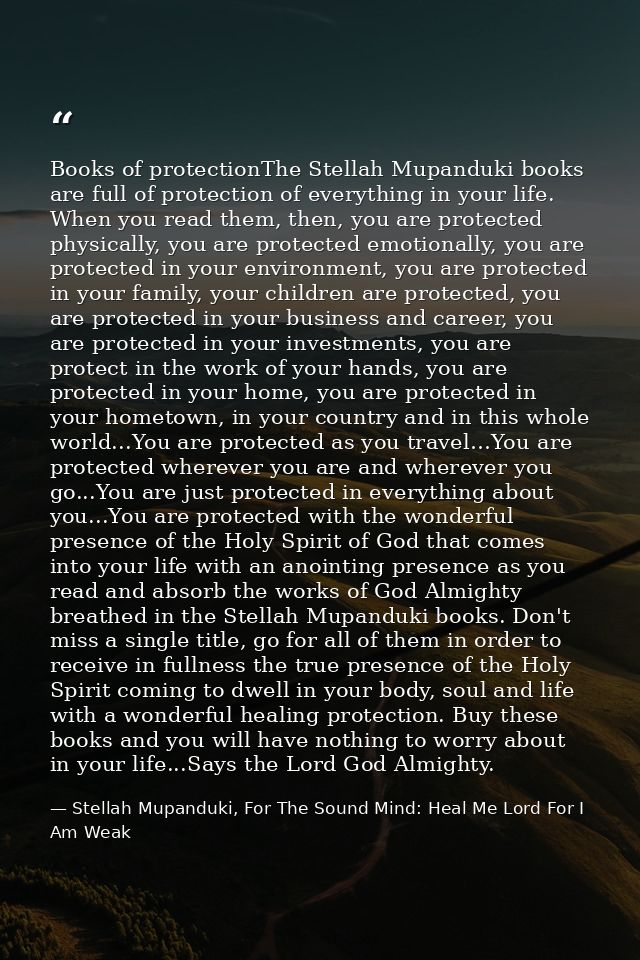 Books of protectionThe Stellah Mupanduki books are full of protection of everything in your life. When you read them, th — Stellah Mupanduki, For The Sound Mind: Heal Me Lord For I Am Weak