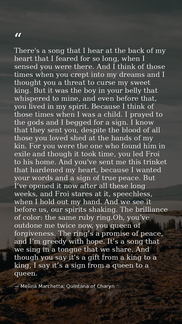 There's a song that I hear at the back of my heart that I feared for so long, when I sensed you were there. And I think  — Melina Marchetta, Quintana of Charyn