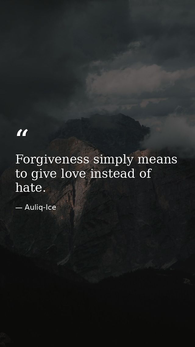 Forgiveness simply means to give love instead of hate. — Auliq-Ice