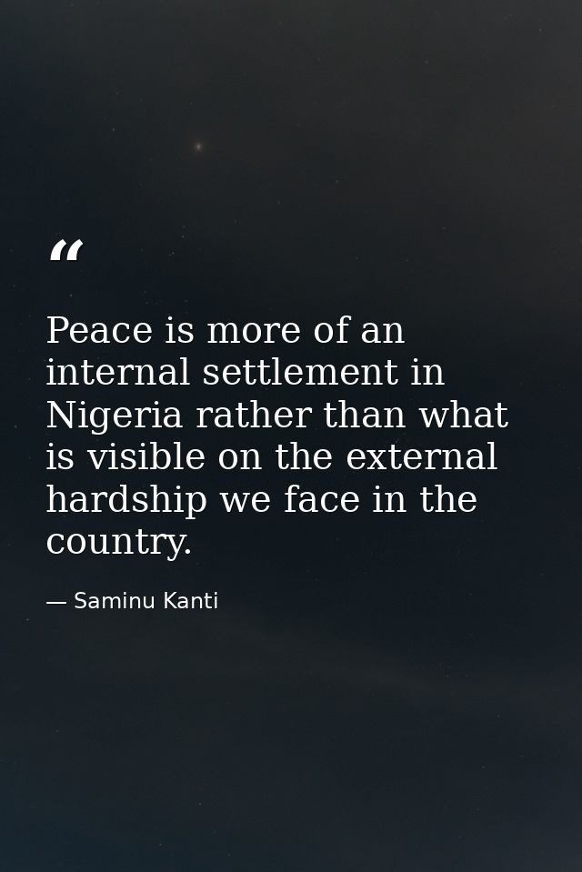 Peace is more of an internal settlement in Nigeria rather than what is visible on the external hardship we face in the c — Saminu Kanti