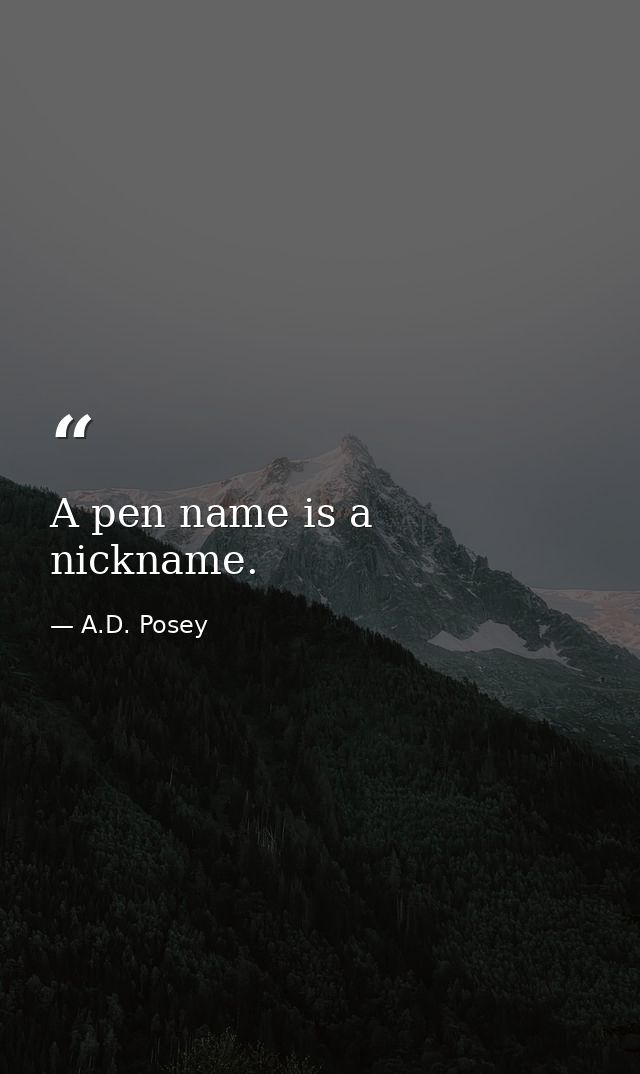 A pen name is a nickname. — A.D. Posey