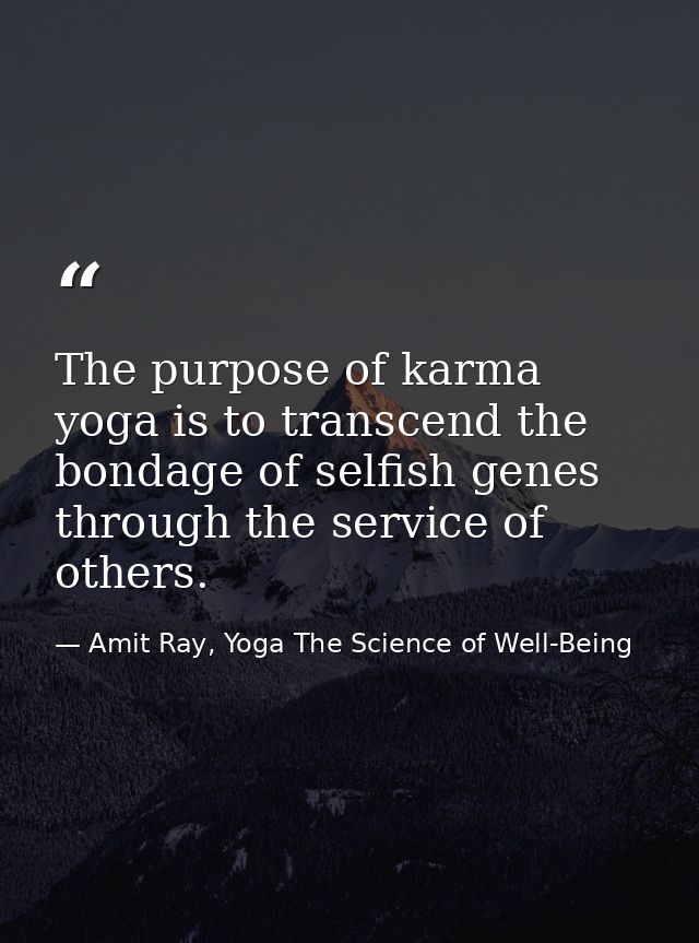 The purpose of karma yoga is to transcend the bondage of selfish genes through the service of others. — Amit Ray, Yoga The Science of Well-Being