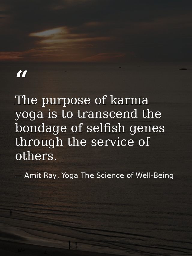 The purpose of karma yoga is to transcend the bondage of selfish genes through the service of others. — Amit Ray, Yoga The Science of Well-Being