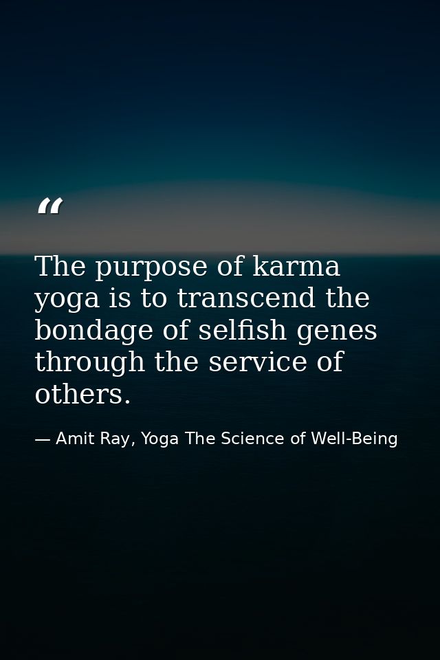 The purpose of karma yoga is to transcend the bondage of selfish genes through the service of others. — Amit Ray, Yoga The Science of Well-Being