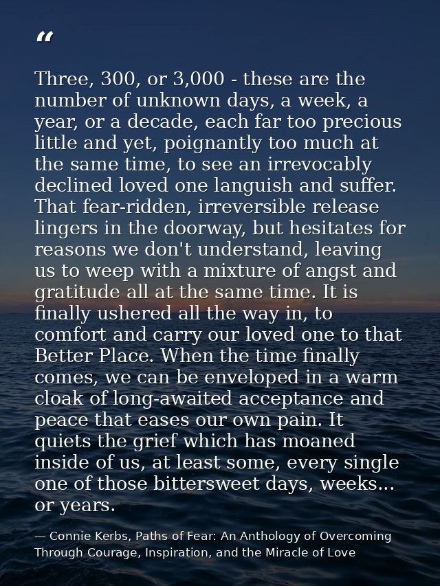 Three, 300, or 3,000 - these are the number of unknown days, a week, a year, or a decade, each far too precious little a — Connie Kerbs, Paths of Fear: An Anthology of Overcoming Through Courage, Inspiration, and the Miracle of Love