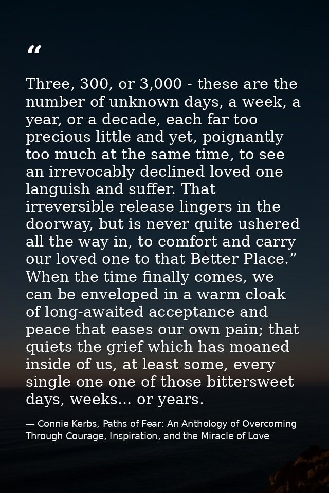 Three, 300, or 3,000 - these are the number of unknown days, a week, a year, or a decade, each far too precious little a — Connie Kerbs, Paths of Fear: An Anthology of Overcoming Through Courage, Inspiration, and the Miracle of Love