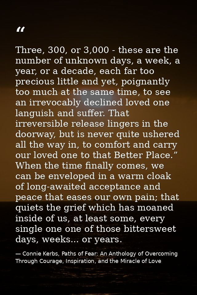 Three, 300, or 3,000 - these are the number of unknown days, a week, a year, or a decade, each far too precious little a — Connie Kerbs, Paths of Fear: An Anthology of Overcoming Through Courage, Inspiration, and the Miracle of Love