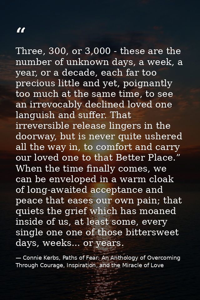 Three, 300, or 3,000 - these are the number of unknown days, a week, a year, or a decade, each far too precious little a — Connie Kerbs, Paths of Fear: An Anthology of Overcoming Through Courage, Inspiration, and the Miracle of Love