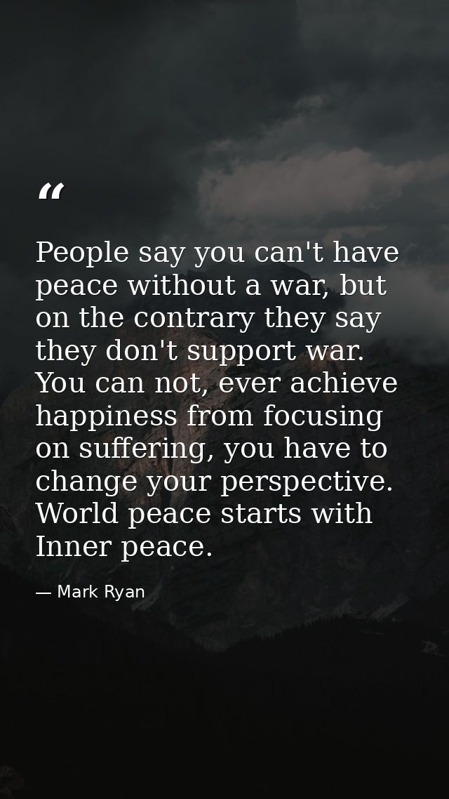 People say you can't have peace without a war, but on the contrary they say they don't support war. You can not, ever ac — Mark Ryan
