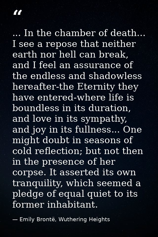 ... In the chamber of death... I see a repose that neither earth nor hell can break, and I feel an assurance of the endl — Emily Brontë, Wuthering Heights