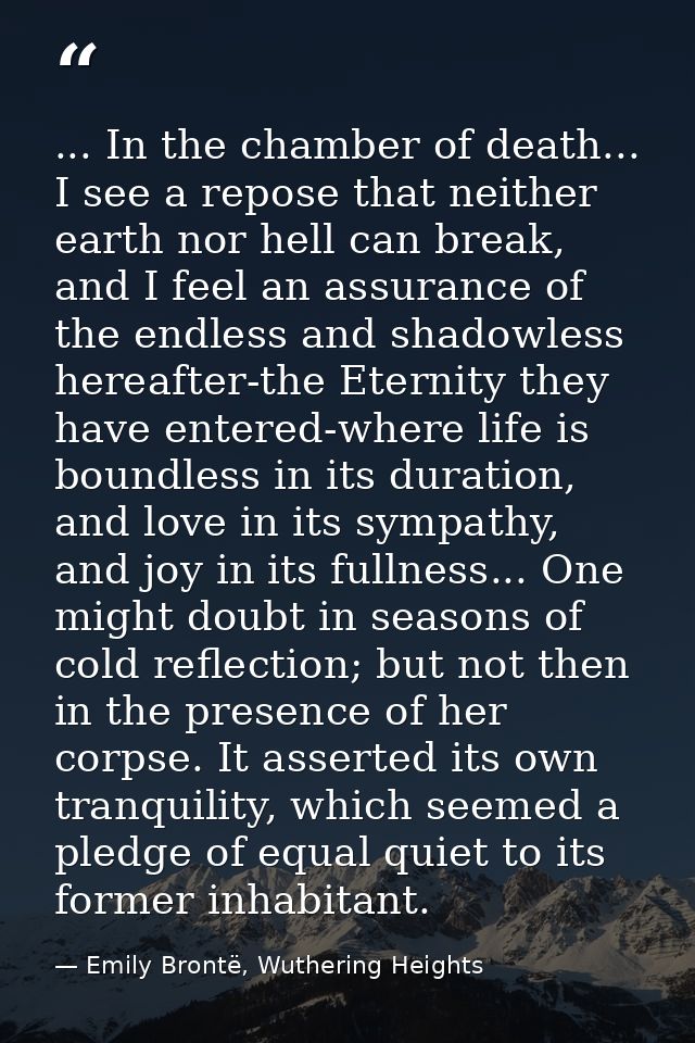 ... In the chamber of death... I see a repose that neither earth nor hell can break, and I feel an assurance of the endl — Emily Brontë, Wuthering Heights