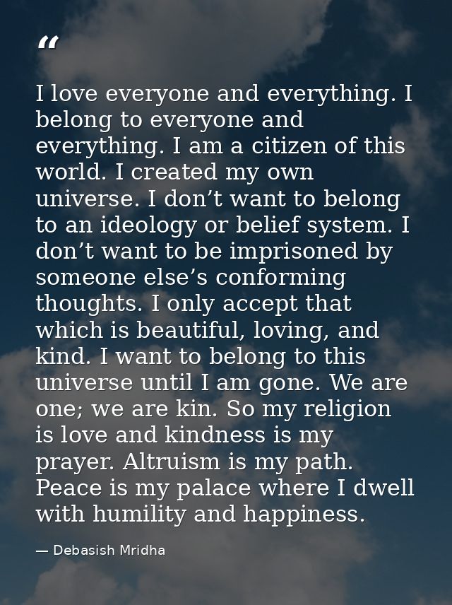 I love everyone and everything. I belong to everyone and everything. I am a citizen of this world. I created my own univ — Debasish Mridha