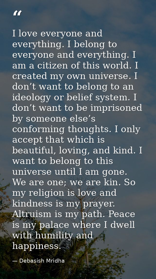 I love everyone and everything. I belong to everyone and everything. I am a citizen of this world. I created my own univ — Debasish Mridha