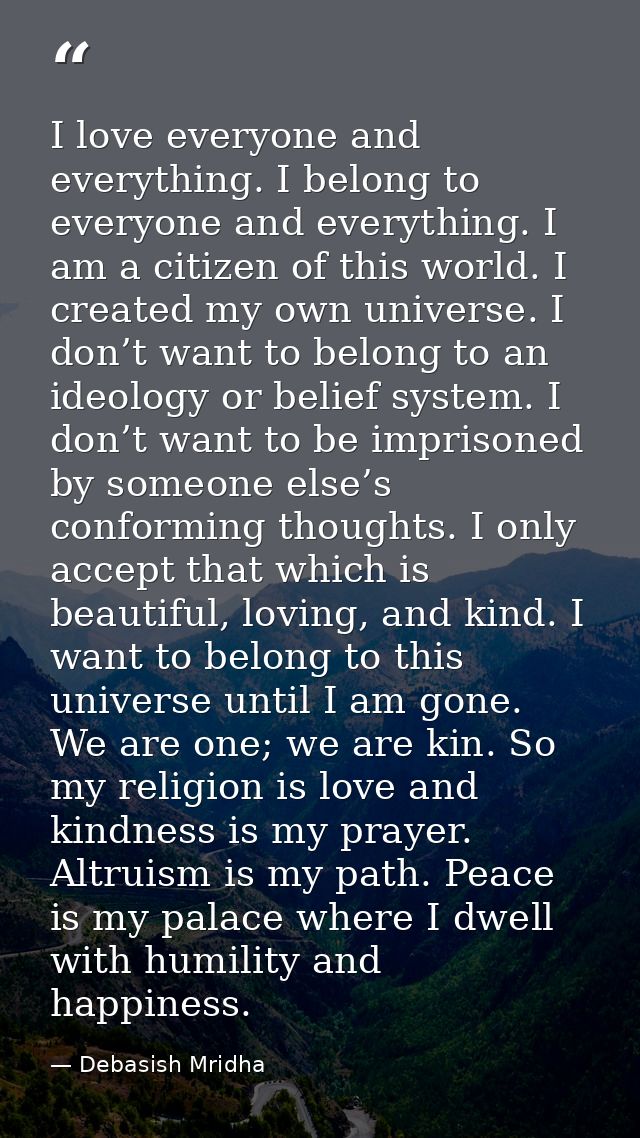 I love everyone and everything. I belong to everyone and everything. I am a citizen of this world. I created my own univ — Debasish Mridha