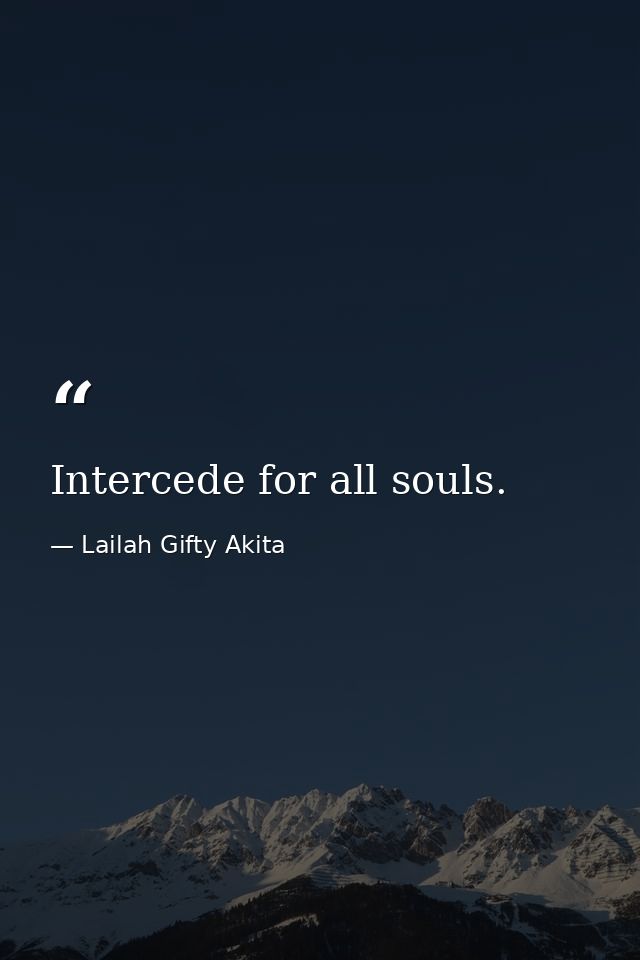 Intercede for all souls. — Lailah Gifty Akita