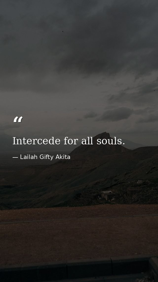 Intercede for all souls. — Lailah Gifty Akita