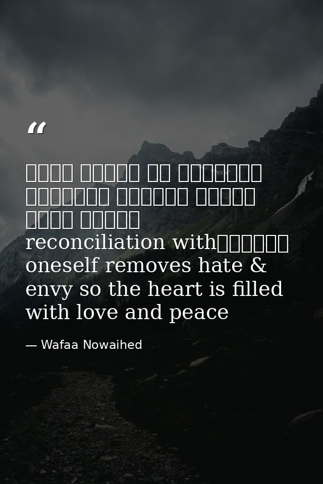 التصالح مع الذات يزيل الحقد والحسد فيمتليء القلب محبة وسلاماreconciliation with oneself removes hate & envy so the heart — Wafaa Nowaihed