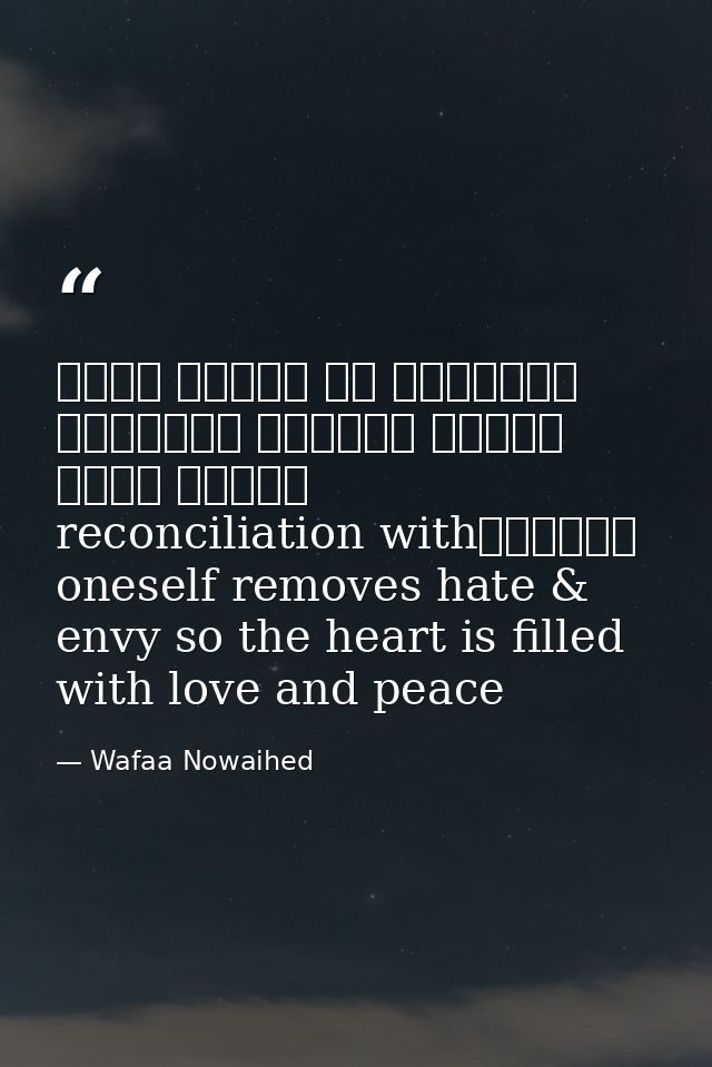 التصالح مع الذات يزيل الحقد والحسد فيمتليء القلب محبة وسلاماreconciliation with oneself removes hate & envy so the heart — Wafaa Nowaihed