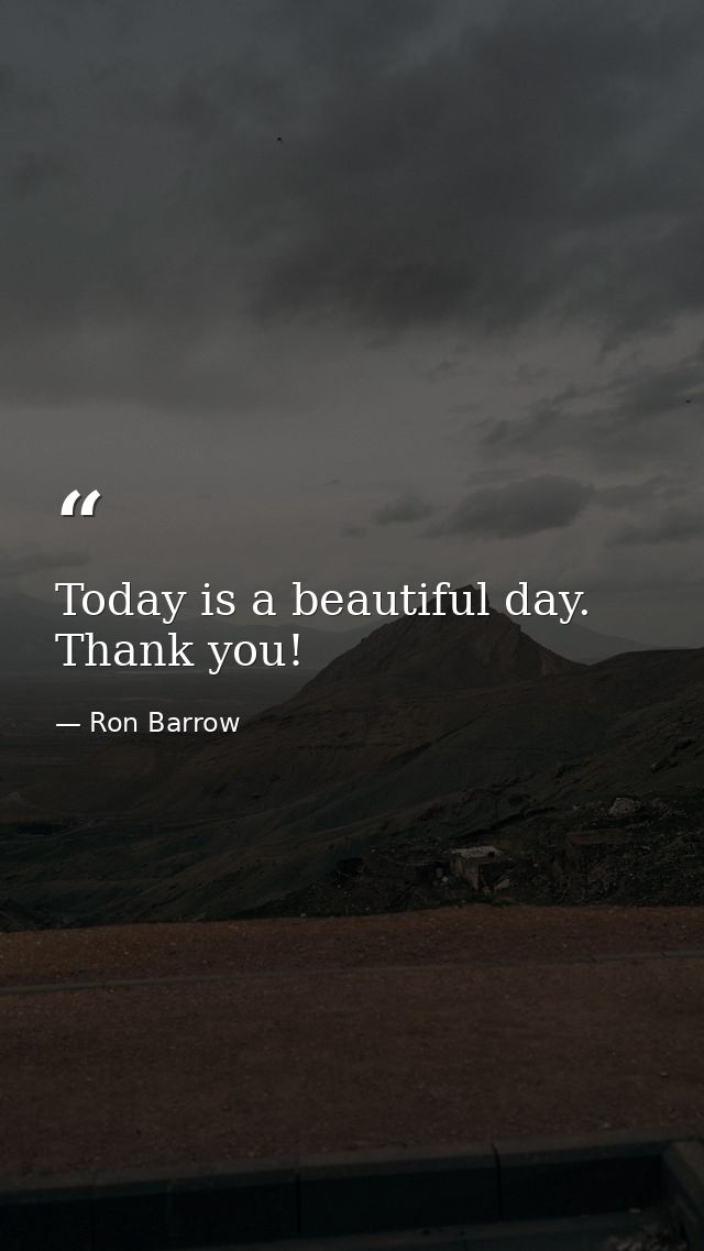 Today is a beautiful day. Thank you! — Ron Barrow