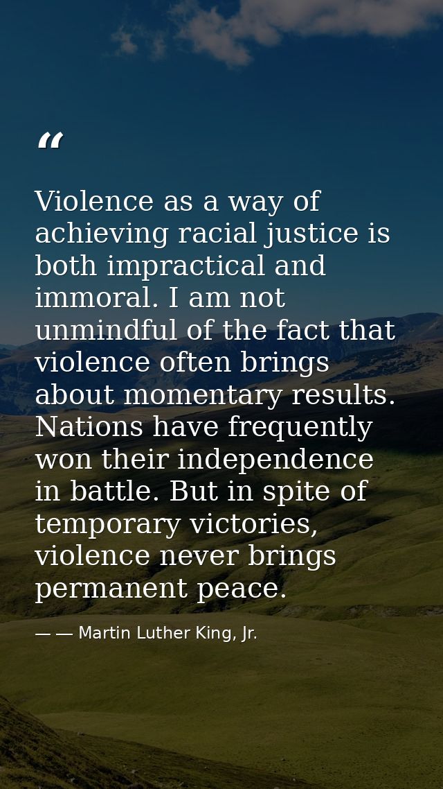 Violence as a way of achieving racial justice is both impractical and immoral. I am not unmindful of the fact that viole — ― Martin Luther King, Jr.