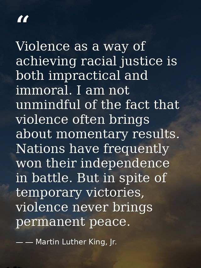 Violence as a way of achieving racial justice is both impractical and immoral. I am not unmindful of the fact that viole — ― Martin Luther King, Jr.