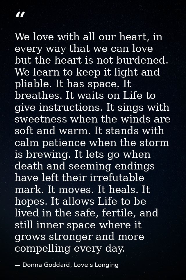 We love with all our heart, in every way that we can love but the heart is not burdened. We learn to keep it light and p — Donna Goddard, Love's Longing