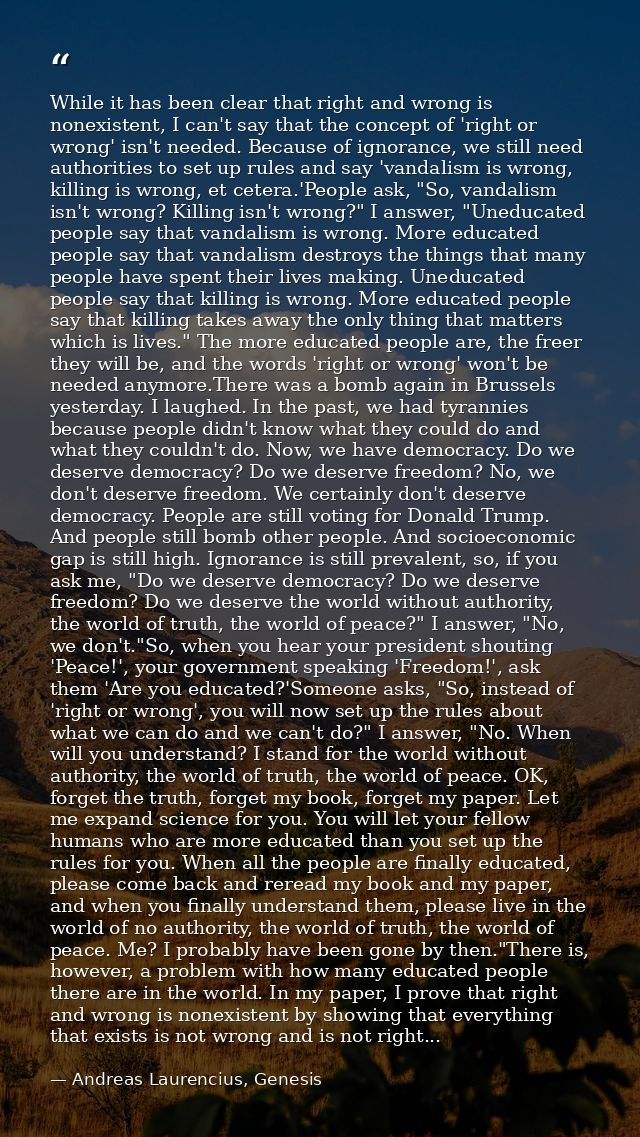While it has been clear that right and wrong is nonexistent, I can't say that the concept of 'right or wrong' isn't need — Andreas Laurencius, Genesis