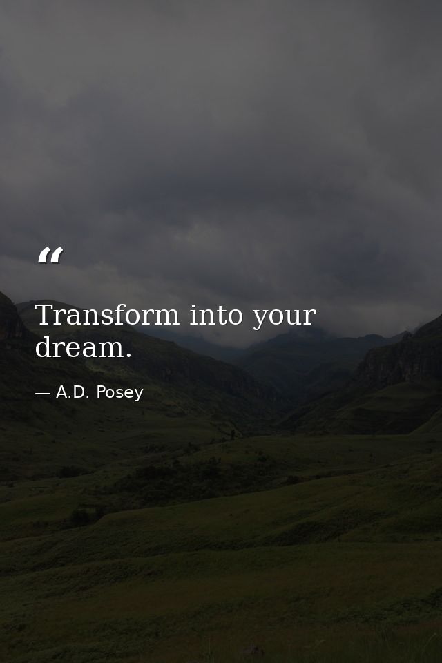 Transform into your dream. — A.D. Posey