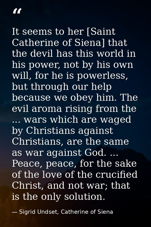It seems to her [Saint Catherine of Siena] that the devil has this world in his power, not by his own will, for he is po — Sigrid Undset, Catherine of Siena