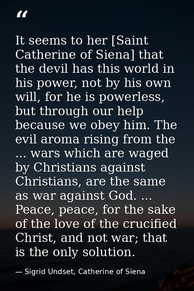 It seems to her [Saint Catherine of Siena] that the devil has this world in his power, not by his own will, for he is po — Sigrid Undset, Catherine of Siena