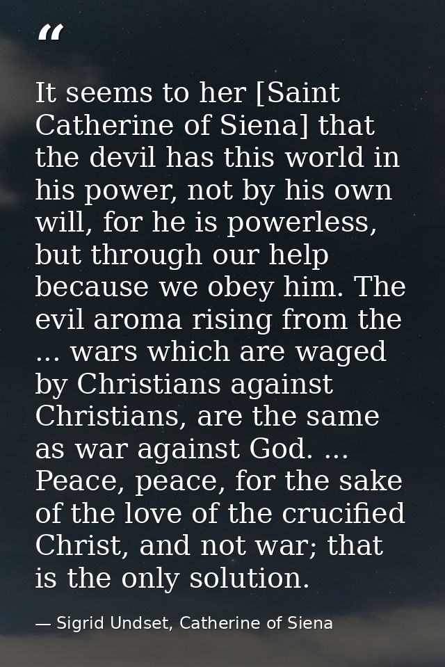 It seems to her [Saint Catherine of Siena] that the devil has this world in his power, not by his own will, for he is po — Sigrid Undset, Catherine of Siena