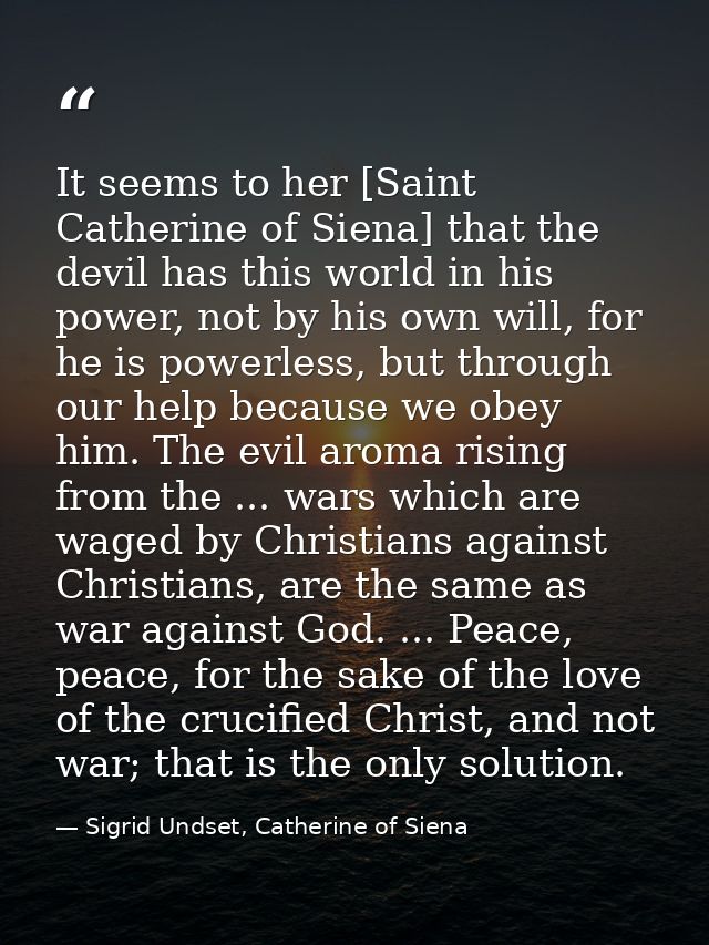 It seems to her [Saint Catherine of Siena] that the devil has this world in his power, not by his own will, for he is po — Sigrid Undset, Catherine of Siena