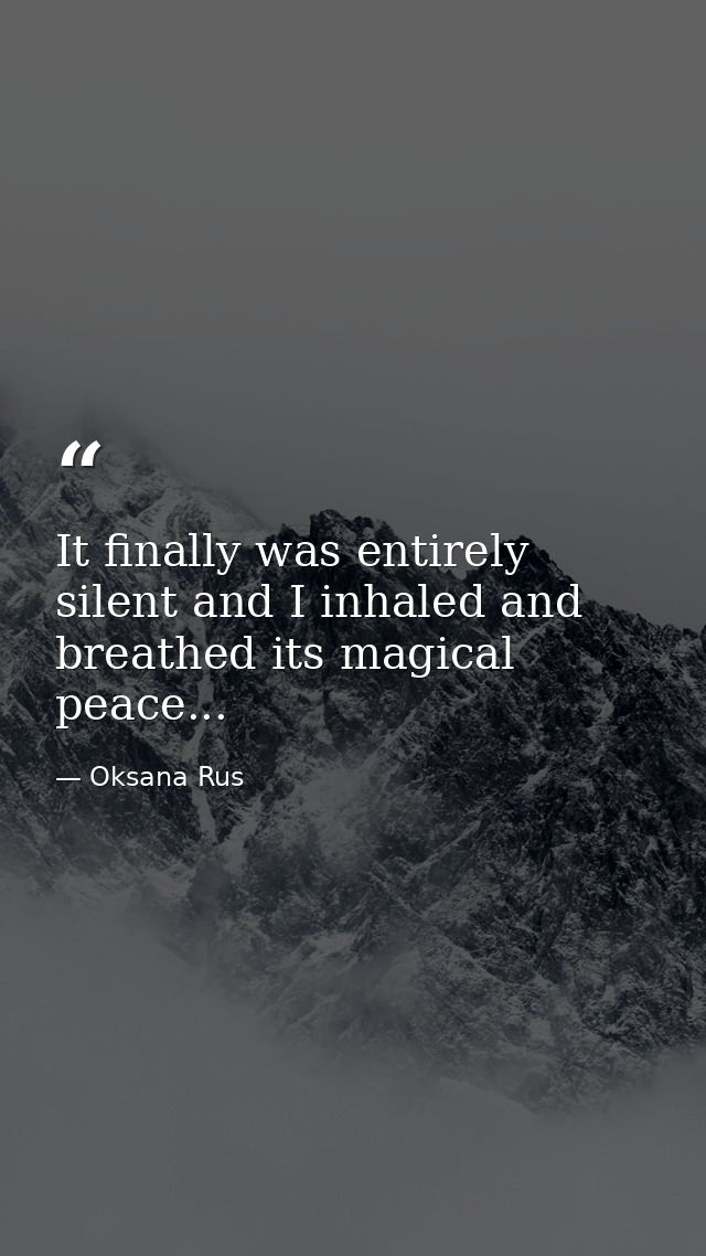 It finally was entirely silent and I inhaled and breathed its magical peace... — Oksana Rus