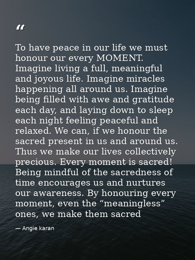 To have peace in our life we must honour our every MOMENT. Imagine living a full, meaningful and joyous life. Imagine mi — Angie karan