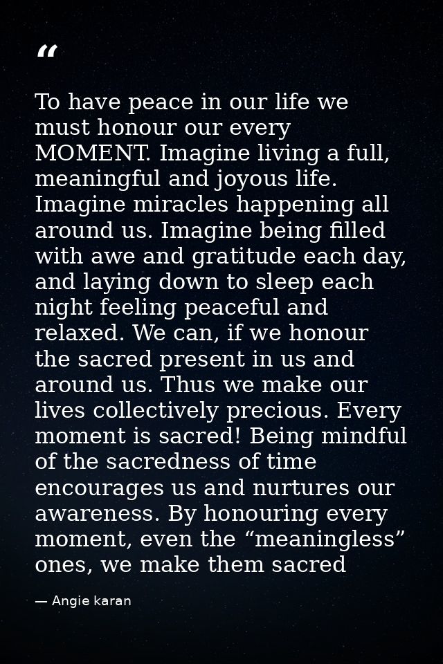 To have peace in our life we must honour our every MOMENT. Imagine living a full, meaningful and joyous life. Imagine mi — Angie karan