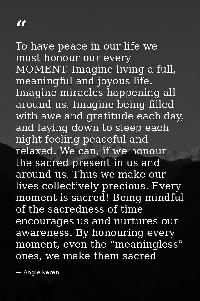 To have peace in our life we must honour our every MOMENT. Imagine living a full, meaningful and joyous life. Imagine mi — Angie karan