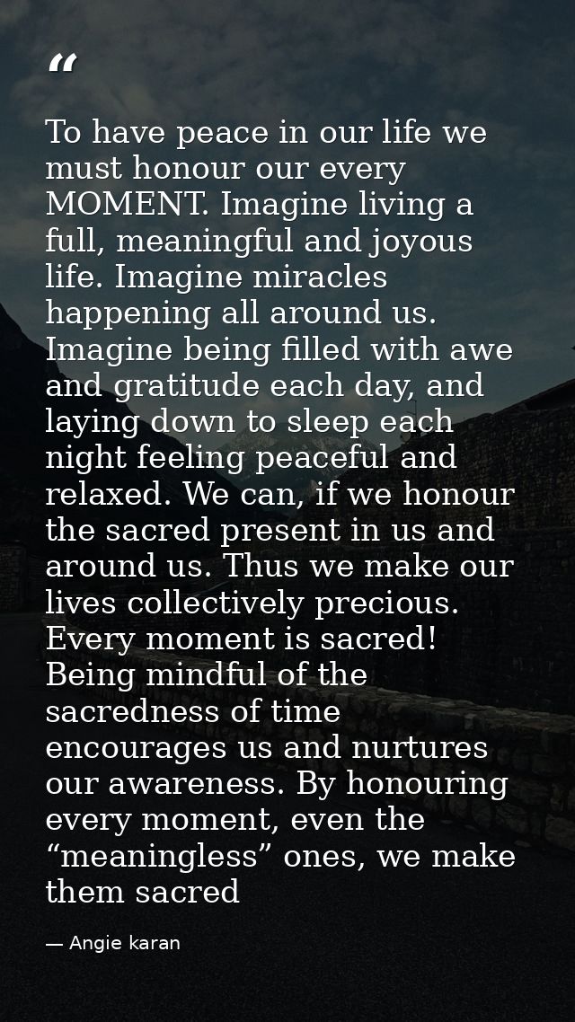 To have peace in our life we must honour our every MOMENT. Imagine living a full, meaningful and joyous life. Imagine mi — Angie karan