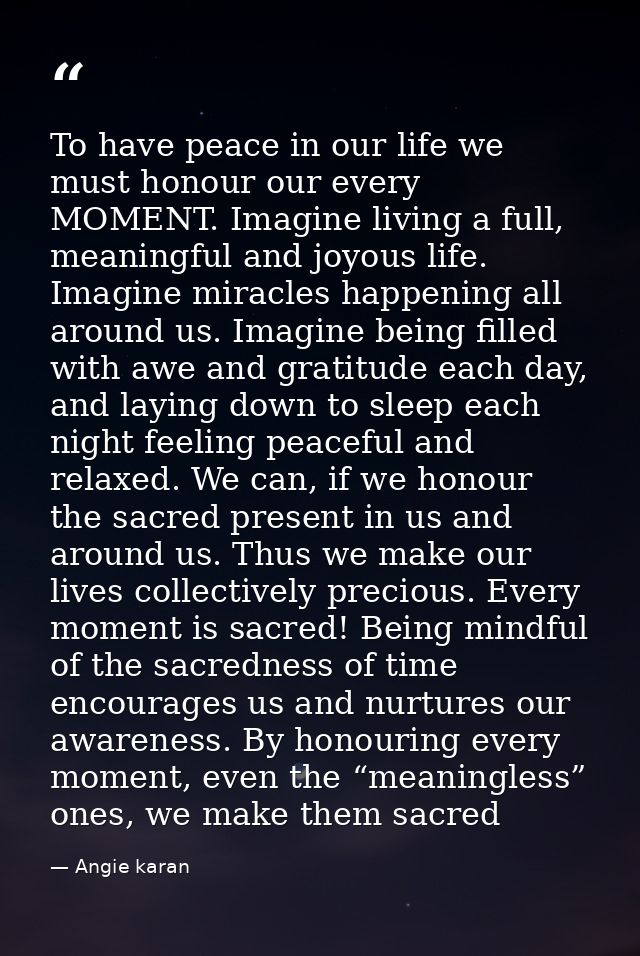 To have peace in our life we must honour our every MOMENT. Imagine living a full, meaningful and joyous life. Imagine mi — Angie karan