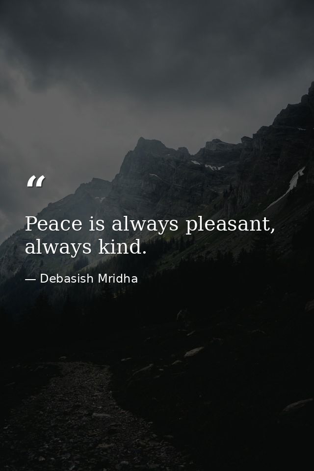 Peace is always pleasant, always kind. — Debasish Mridha
