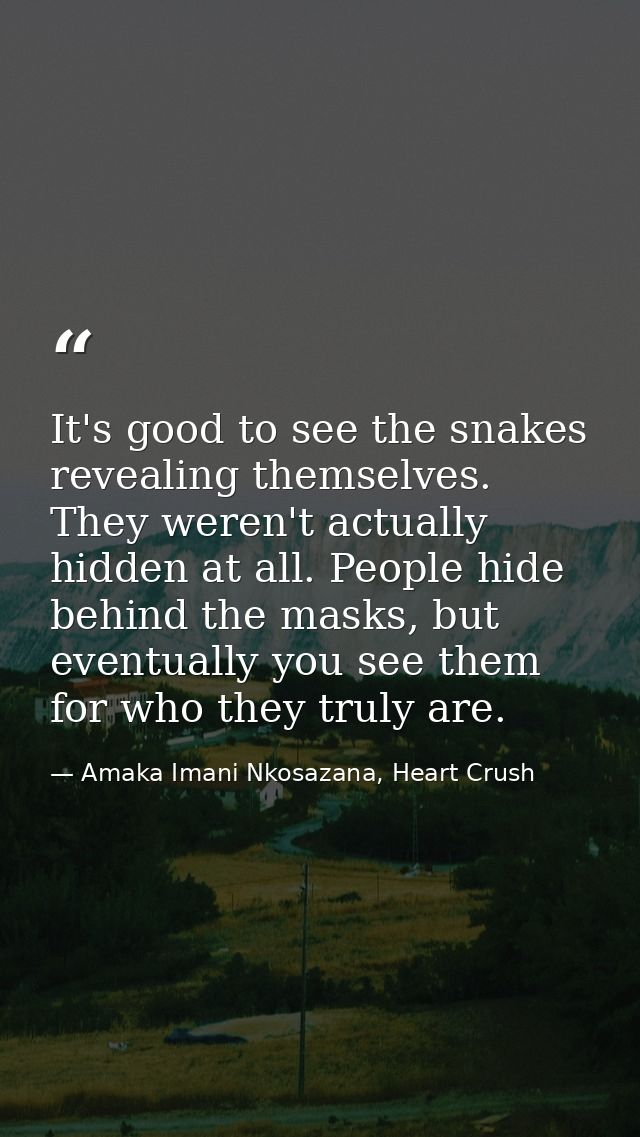 It's good to see the snakes revealing themselves. They weren't actually hidden at all. People hide behind the masks, but — Amaka Imani Nkosazana, Heart Crush